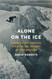 Alone on the Ice: The Greatest Survival Story in the History of