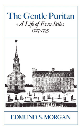 The Gentle Puritan: A Life of Ezra Stiles 1727-1795