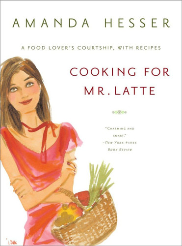 Cooking for Mr. Latte: A Food Lover's Courtship with Recipes