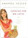 Cooking for Mr. Latte: A Food Lover's Courtship with Recipes