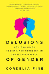 Delusions of Gender: How Our Minds Society and Neurosexism Create