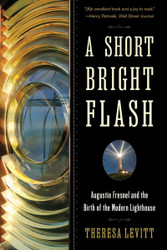 A Short Bright Flash: Augustin Fresnel and the Birth of the Modern