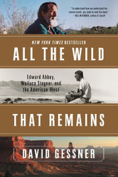 All The Wild That Remains: Edward Abbey Wallace Stegner and the