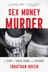 Sex Money Murder: A Story of Crack Blood and Betrayal