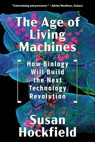 The Age of Living Machines: How Biology Will Build the Next
