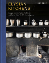 Elysian Kitchens: Recipes Inspired by the Traditions and Tastes of