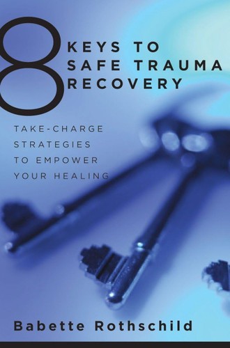 8 Keys to Safe Trauma Recovery: Take-Charge Strategies to Empower