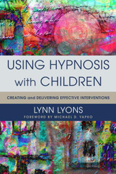 Using Hypnosis with Children: Creating and Delivering Effective