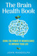 The Brain Health Book: Using the Power of Neuroscience to Improve