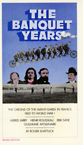 The Banquet Years: The Origins of the Avant-Garde in France - 1885 to