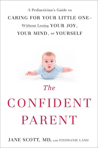 The Confident Parent: A Pediatrician's Guide to Caring for Your
