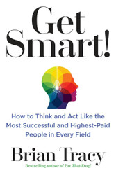 Get Smart!: How to Think and Act Like the Most Successful and