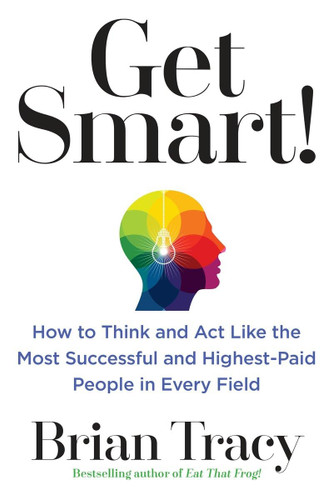 Get Smart!: How to Think and Act Like the Most Successful and