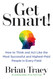 Get Smart!: How to Think and Act Like the Most Successful and