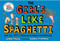 The Girl's Like Spaghetti