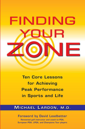 Finding Your Zone: Ten Core Lessons for Achieving Peak Performance in