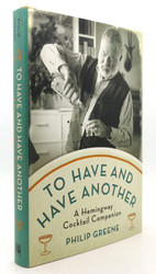 To Have and Have Another: A Hemingway Cocktail Companion