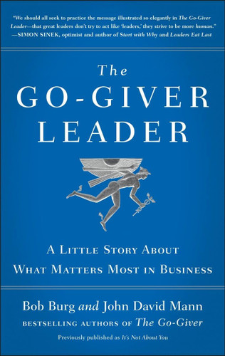 The Go-Giver Leader: A Little Story About What Matters Most in