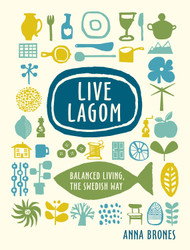 Live Lagom: Balanced Living the Swedish Way