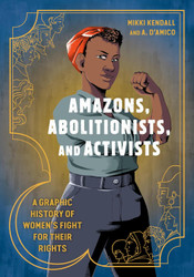 Amazons Abolitionists and Activists: A Graphic History of Women's