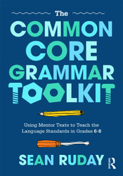 The Common Core Grammar Toolkit: Using Mentor Texts to Teach the