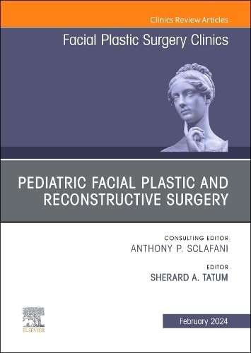 Pediatric Facial Plastic and Reconstructive Surgery An Issue of