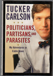 Politicians Partisans and Parasites: My Adventures in Cable News