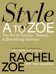 Style A to Zoe: The Art of Fashion Beauty & Everything Glamour