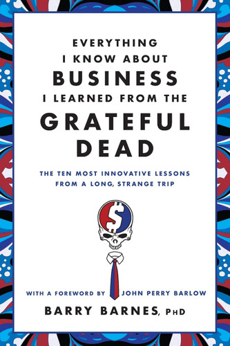 Everything I Know About Business I Learned from the Grateful Dead