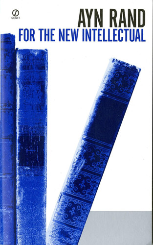 For the New Intellectual: The Philosophy of Ayn Rand