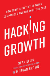 Hacking Growth: How Today's Fastest-Growing Companies Drive Breakout