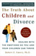 The Truth About Children and Divorce: Dealing with the Emotions So