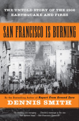 San Francisco Is Burning: The Untold Story of the 1906 Earthquake and