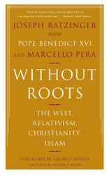 Without Roots: The West Relativism Christianity Islam