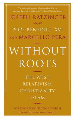 Without Roots: The West Relativism Christianity Islam