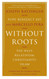 Without Roots: The West Relativism Christianity Islam