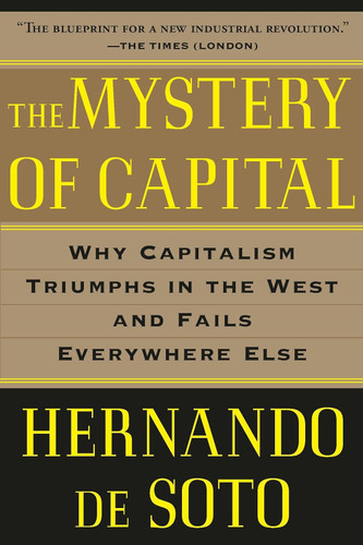 The Mystery of Capital: Why Capitalism Triumphs in the West and Fails