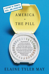 America And The Pill: A History of Promise Peril and Liberation