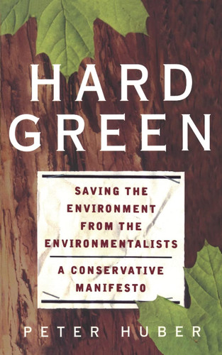 Hard Green: Saving The Environment From The Environmentalists A