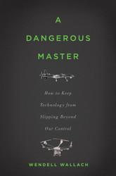 A Dangerous Master: How to Keep Technology from Slipping Beyond Our