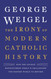 The Irony of Modern Catholic History
