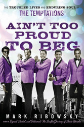 Ain't Too Proud to Beg: The Troubled Lives and Enduring Soul of the