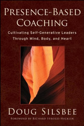 Presence-Based Coaching: Cultivating Self-Generative Leaders Through