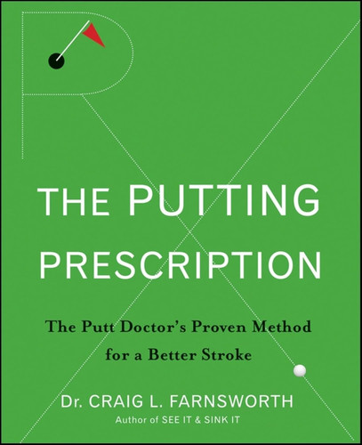 The Putting Prescription: The Putt Doctor's Proven Method for a