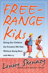 Free-Range Kids: Giving Our Children the Freedom We Had Without Going