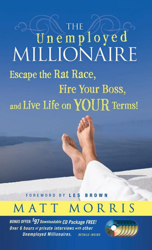 The Unemployed Millionaire: Escape the Rat Race Fire Your Boss and