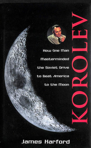 Korolev: How One Man Masterminded the Soviet Drive to Beat America to