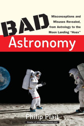 Bad Astronomy: Misconceptions and Misuses Revealed from Astrology to