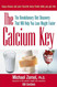 The Calcium Key: The Revolutionary Diet Discovery That Will Help You The Calcium Key: The Revolutionary Diet Discovery That Will Help You