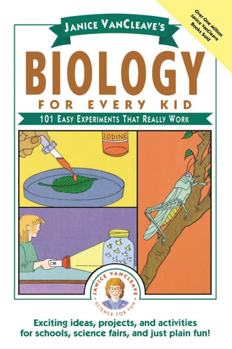 Janice VanCleave's Biology For Every Kid: 101 Easy Experiments That